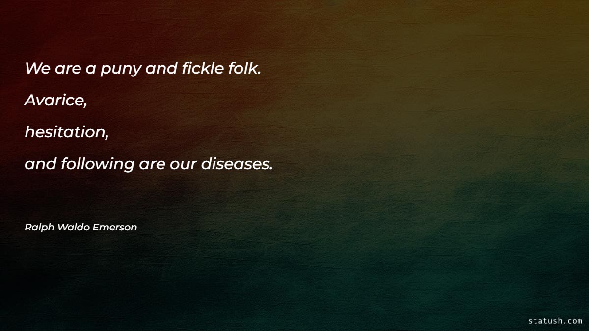 We are a puny and fickle folk. Avarice - Motivational Quotes at statush.com
