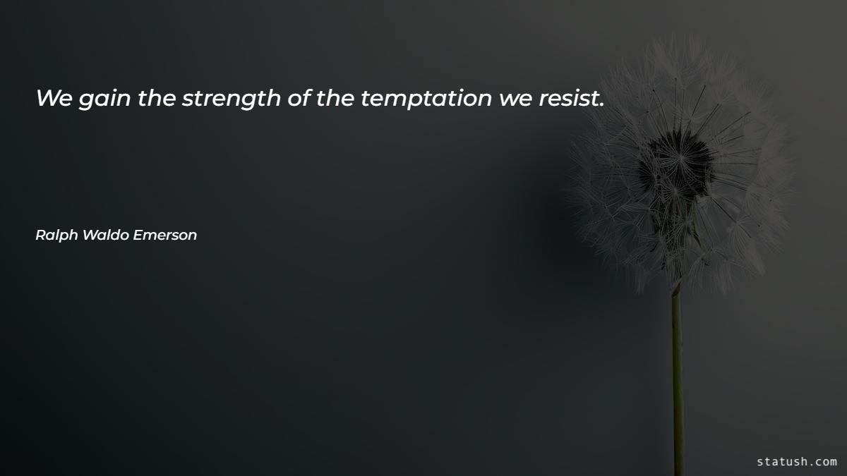 We gain the strength of the temptation we resist - Motivational Quotes at statush.com