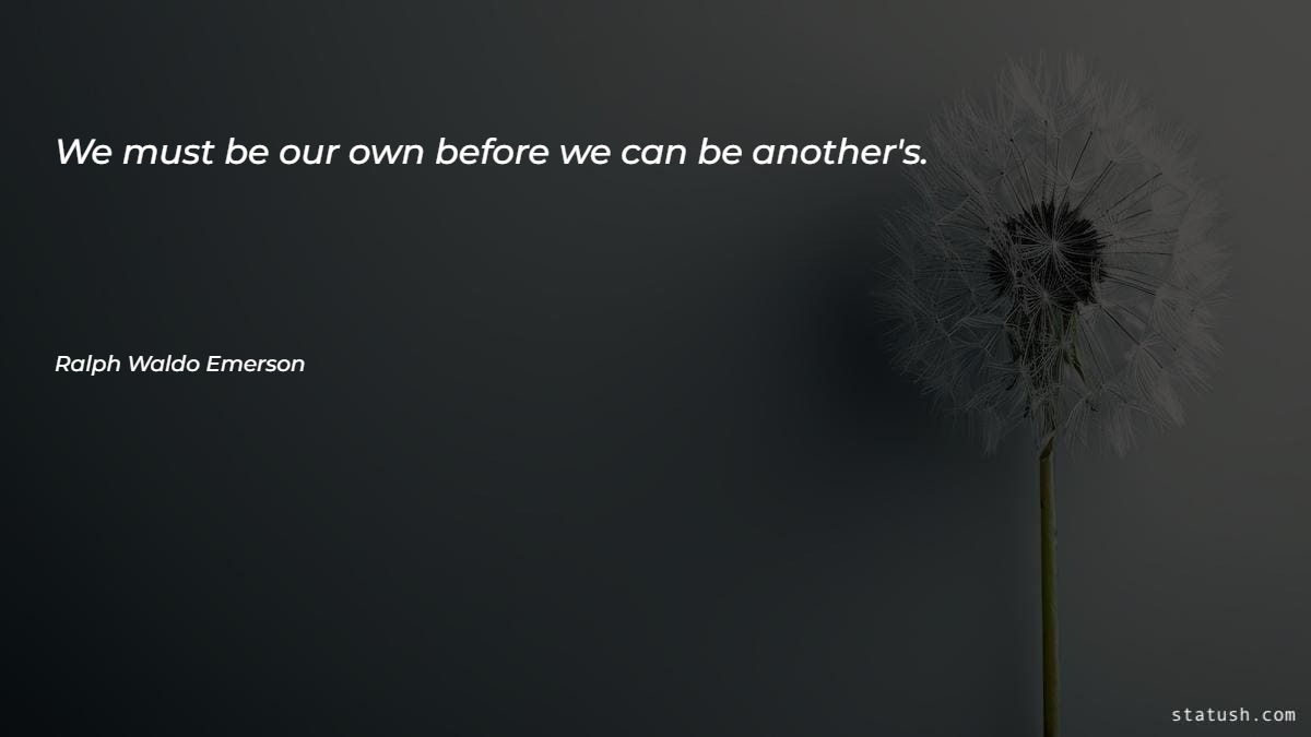We must be our own before we can be another's - Motivational Quotes at statush.com