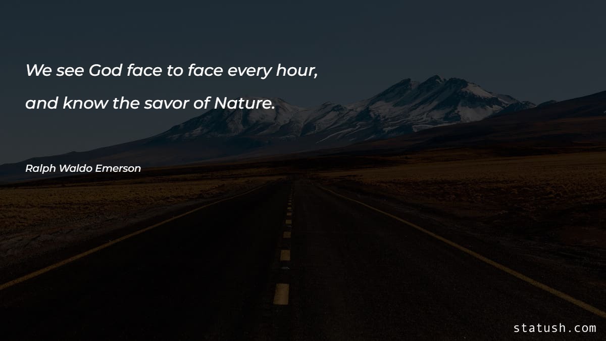 We see God face to face every hour - Motivational Quotes at statush.com