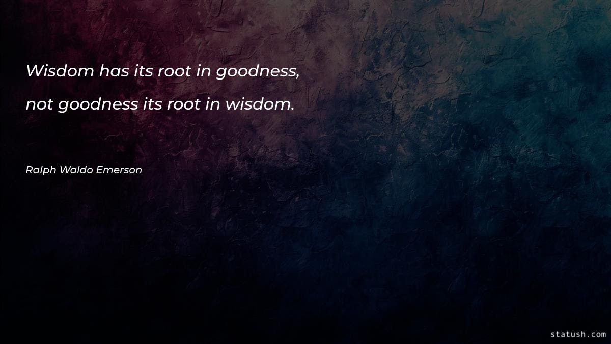 Wisdom has its root in goodness - Wisdom Favorite Quotes at statush.com