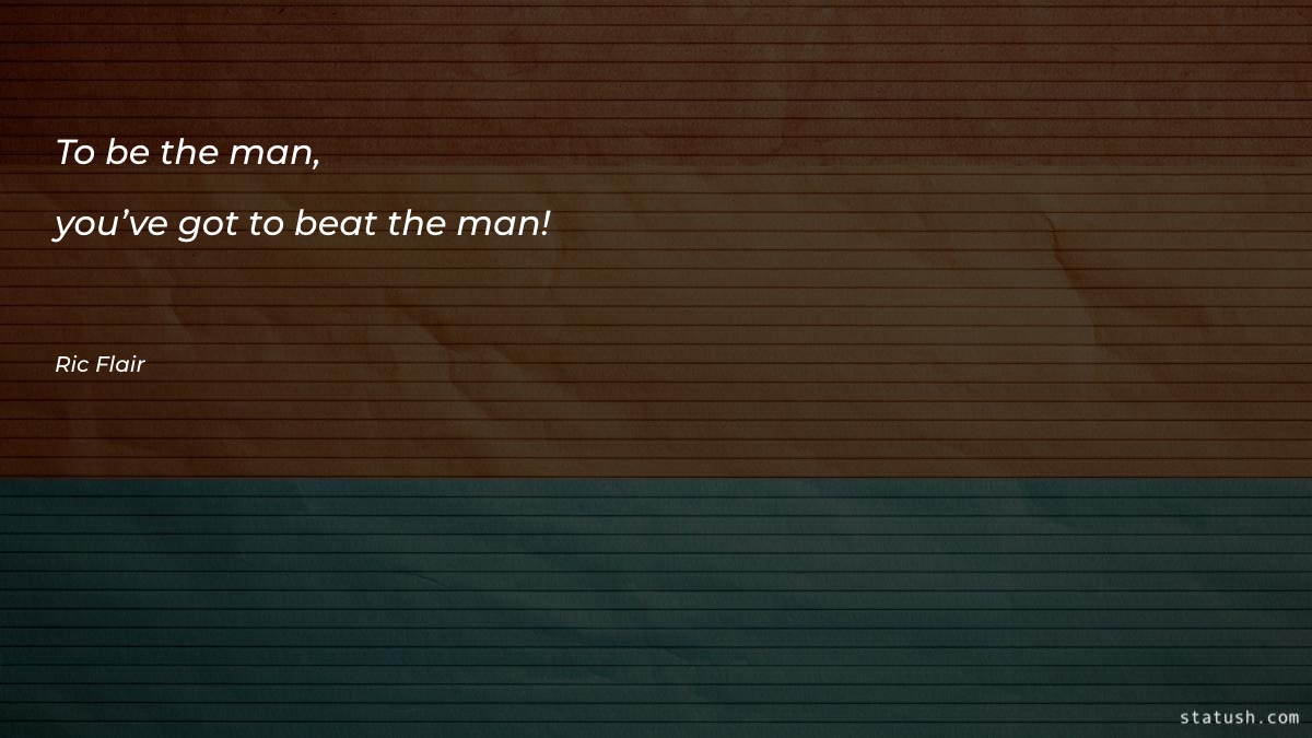 To be the man, you’ve