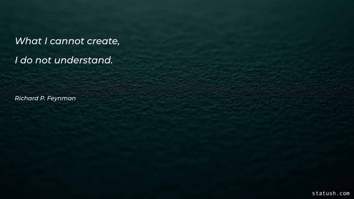 What I cannot create, I Motivational Quotes at statush.com