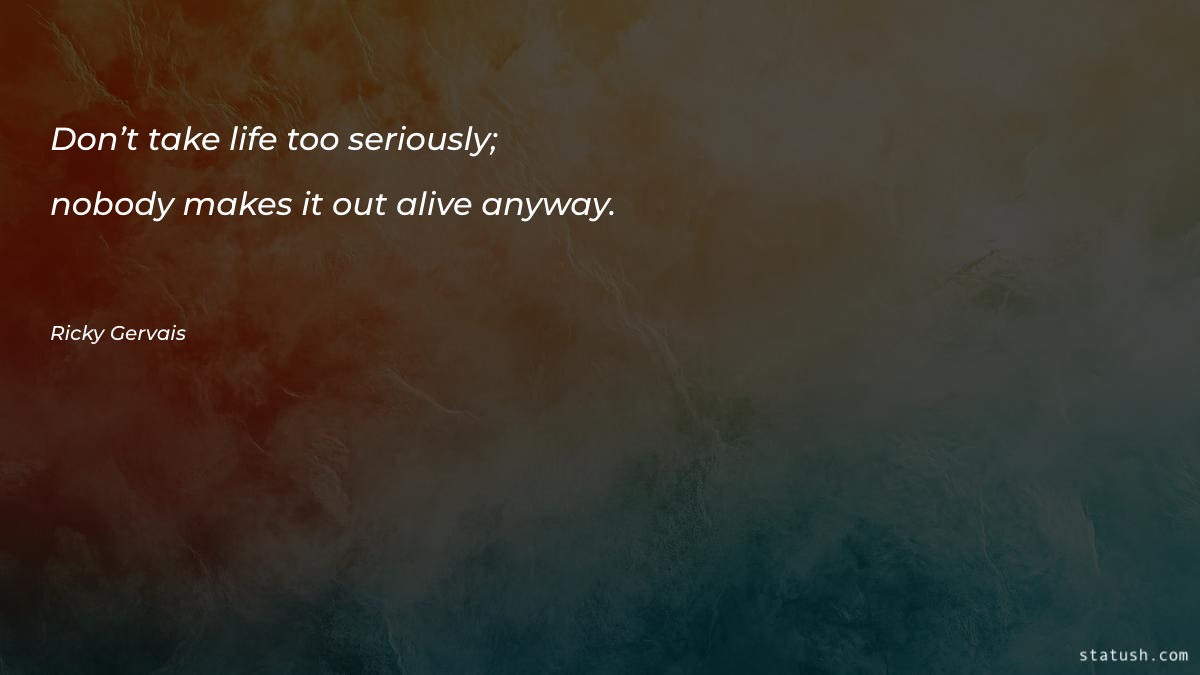 Don’t take life too seriously