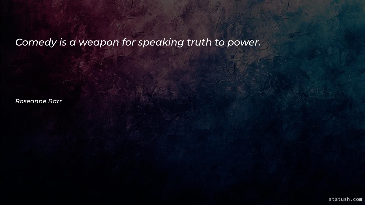 Comedy is a weapon for