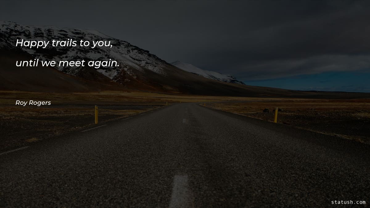 Happy trails to you, until