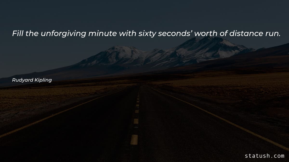 Fill the unforgiving minute with