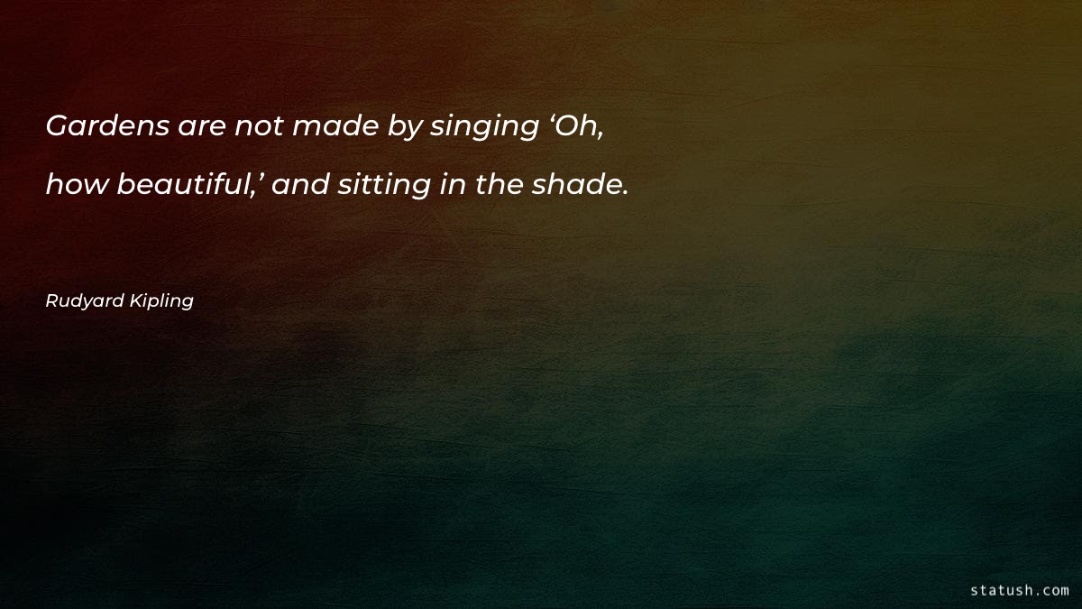 Gardens are not made by Motivational Quotes at statush.com