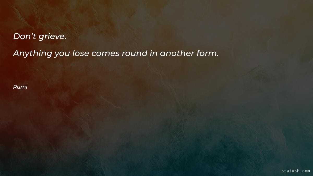 Don’t grieve. Anything you lose