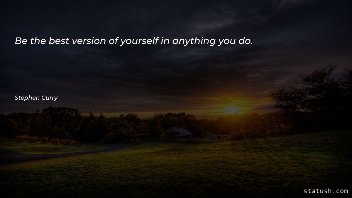 Be the best version of - Motivational Quotes at statush.com