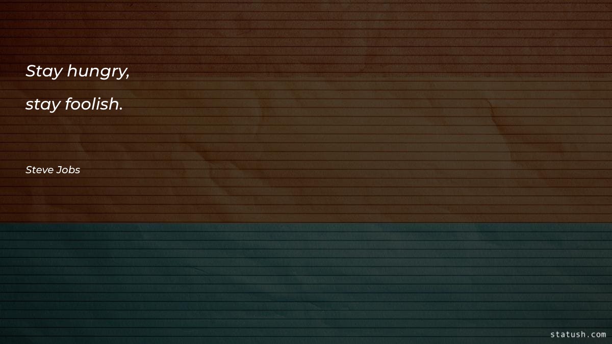 Stay hungry, stay foolish - Motivational Quotes at statush.com