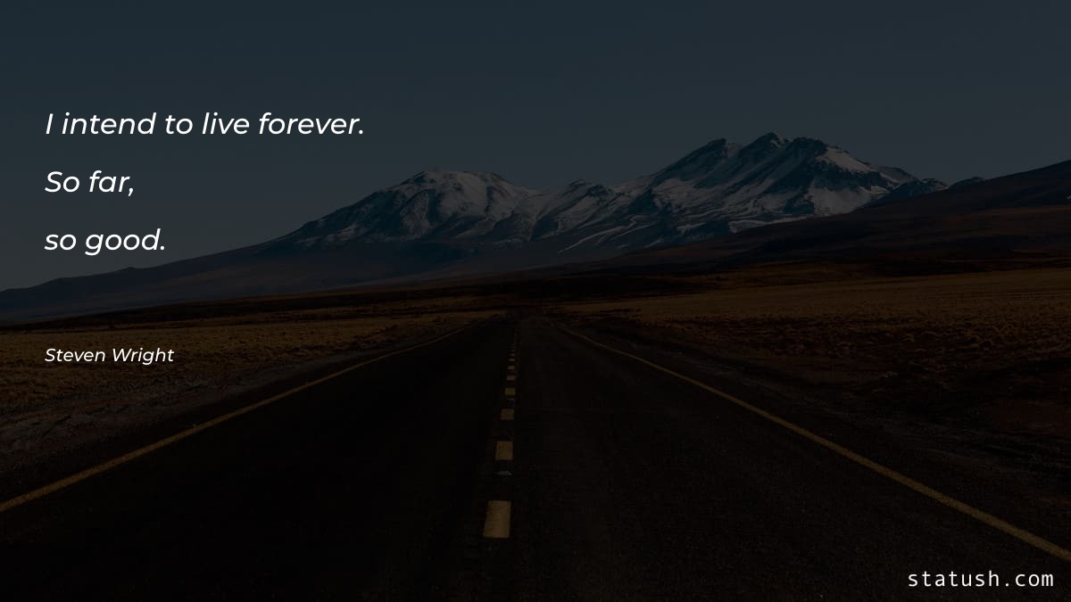I intend to live forever - Motivational Quotes at statush.com