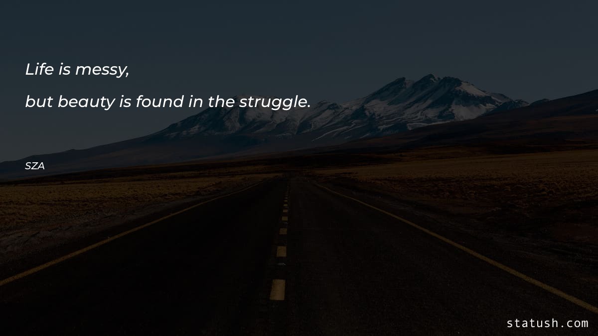 Life is messy, but beauty - Beauty Quotes at statush.com