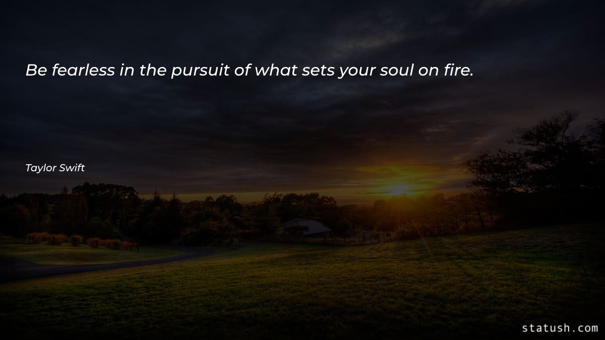 Be fearless in the pursuit - Motivational Quotes at statush.com