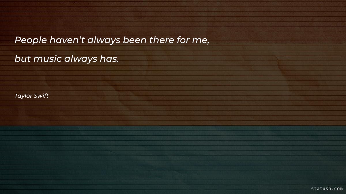 People haven’t always been there - Music Quotes at statush.com