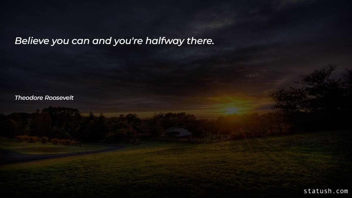 Believe you can and you're halfway there - Motivational Quotes at statush.com