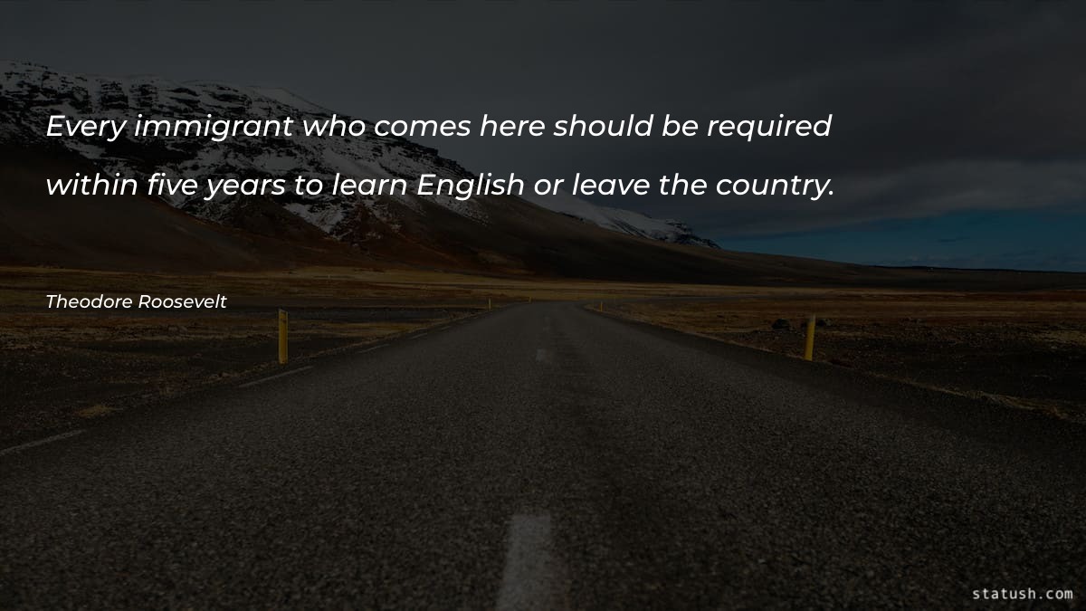Every immigrant who comes here should be Motivational Quotes at statush.com