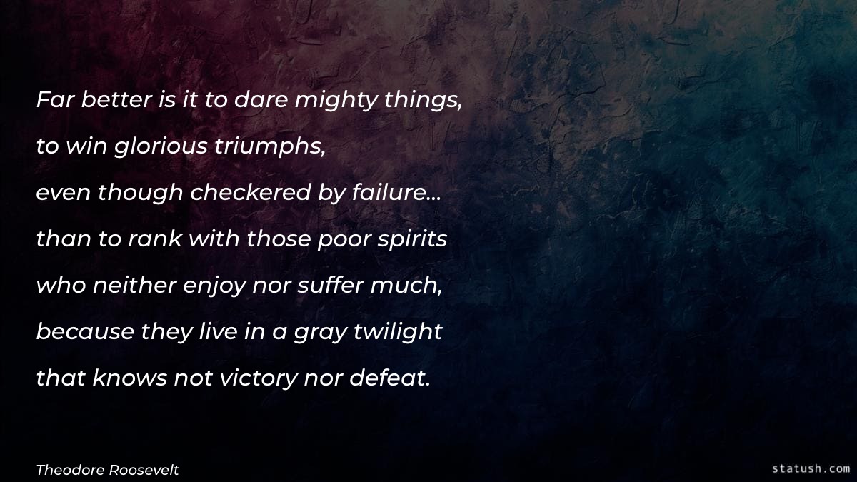 Far better is it to dare mighty things - Motivational Quotes at statush.com