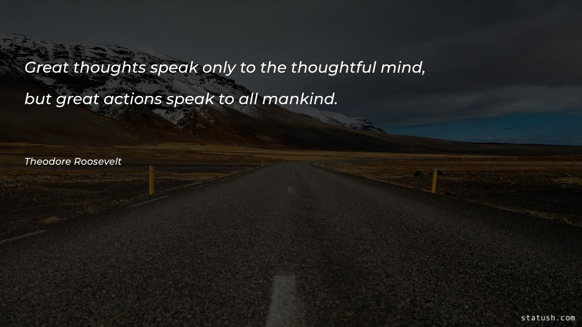 Great thoughts speak only to the thoughtful mind
