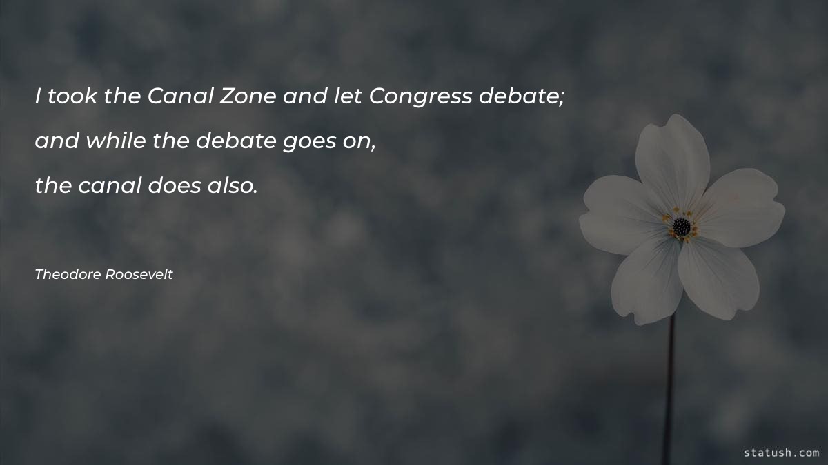I took the Canal Zone and let Congress debate Motivational Quotes at statush.com