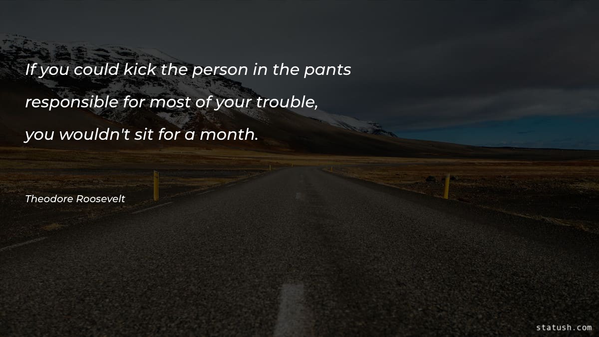If you could kick the person Motivational Quotes at statush.com