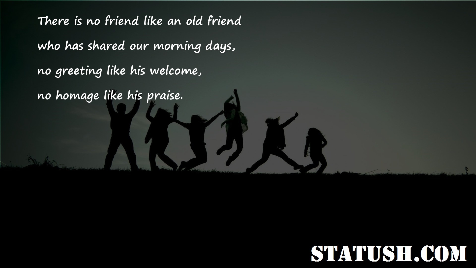 There is no friend like an old friend - Friendship Quotes at statush.com