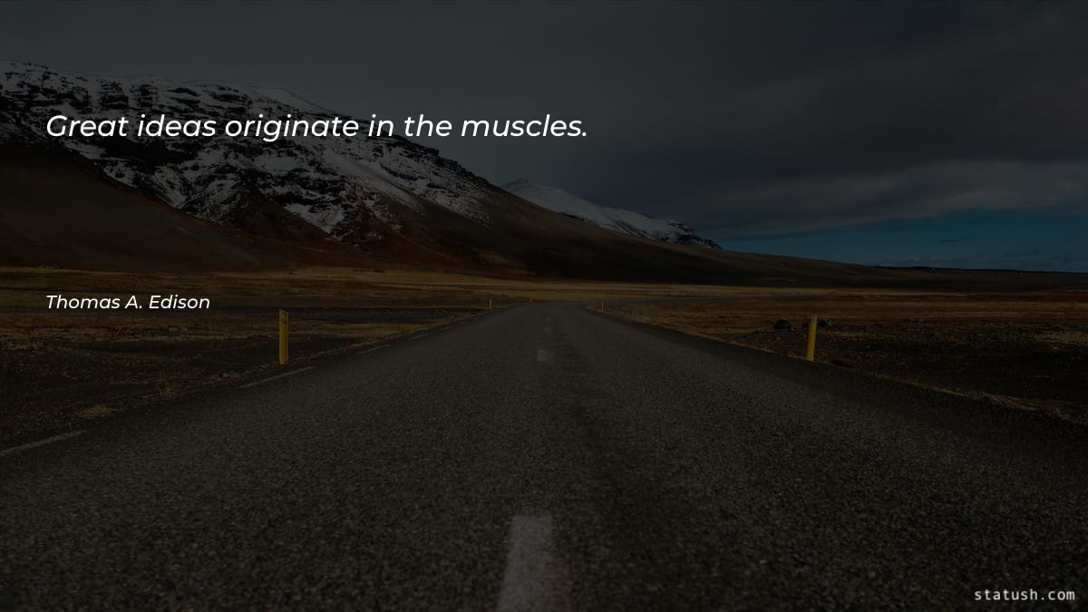 Great ideas originate in the muscles Motivational Quotes at statush.com