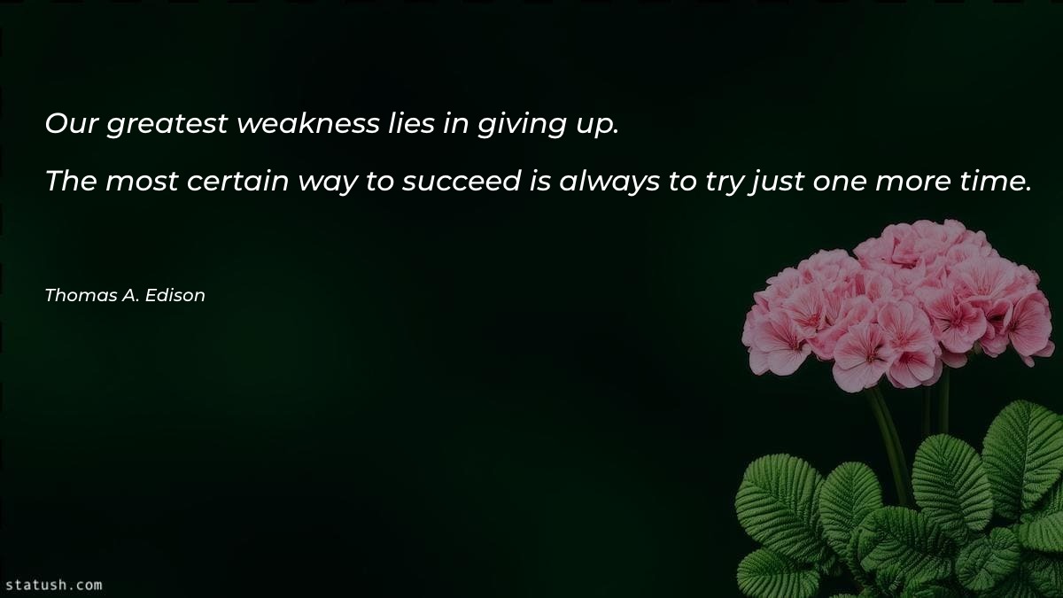 Our greatest weakness lies in giving up - Motivational Quotes at statush.com