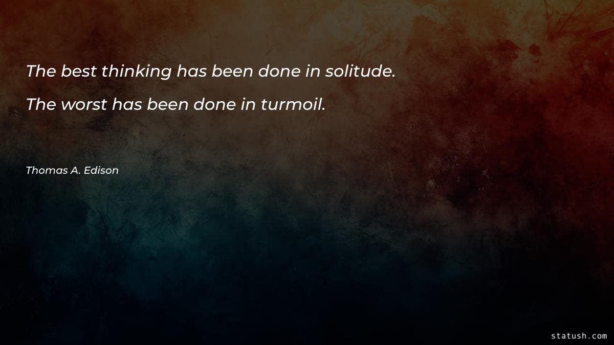 The best thinking has been done in solitude - Motivational Quotes at statush.com