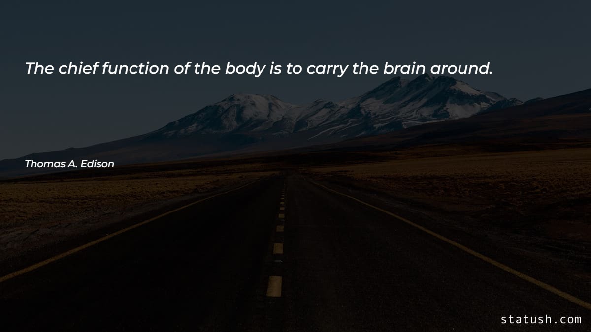 The chief function of the body is to carry the brain around - Motivational Quotes at statush.com