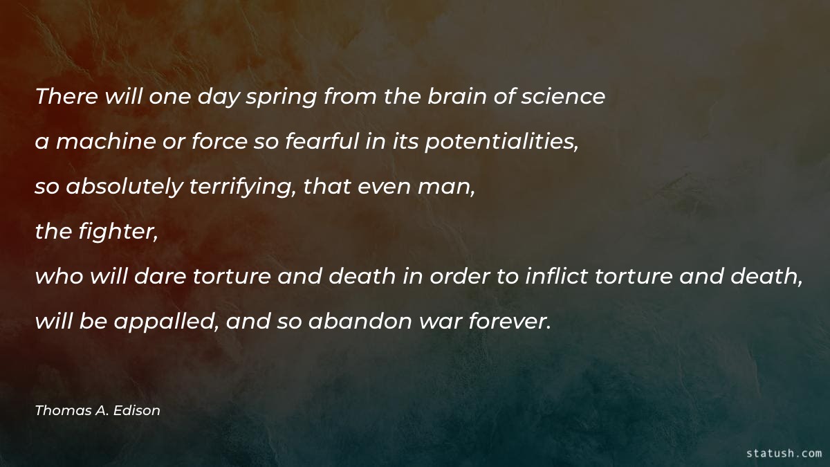 There will one day spring from the brain of science a machine or force so fearful in its potentialities - Motivational Quotes at statush.com