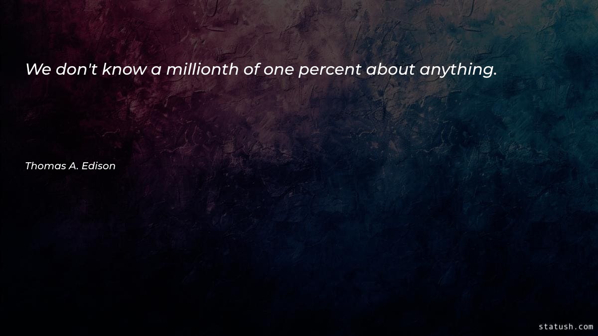 We don't know a millionth of one percent Motivational Quotes at statush.com