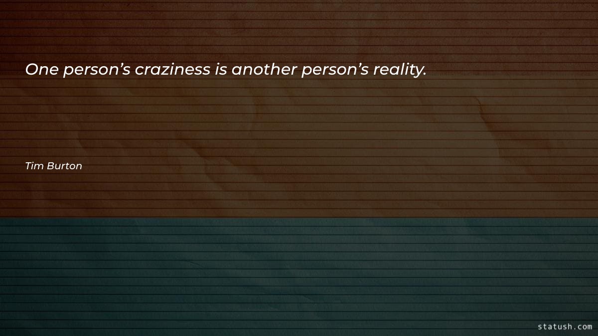One person’s craziness is another