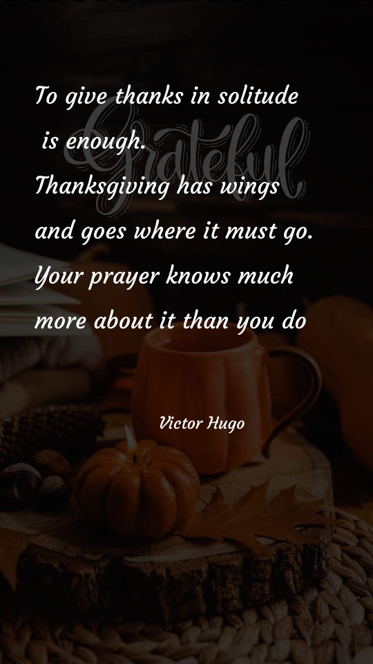 To give thanks in solitude is enough - Thanksgiving Quotes at statush.com