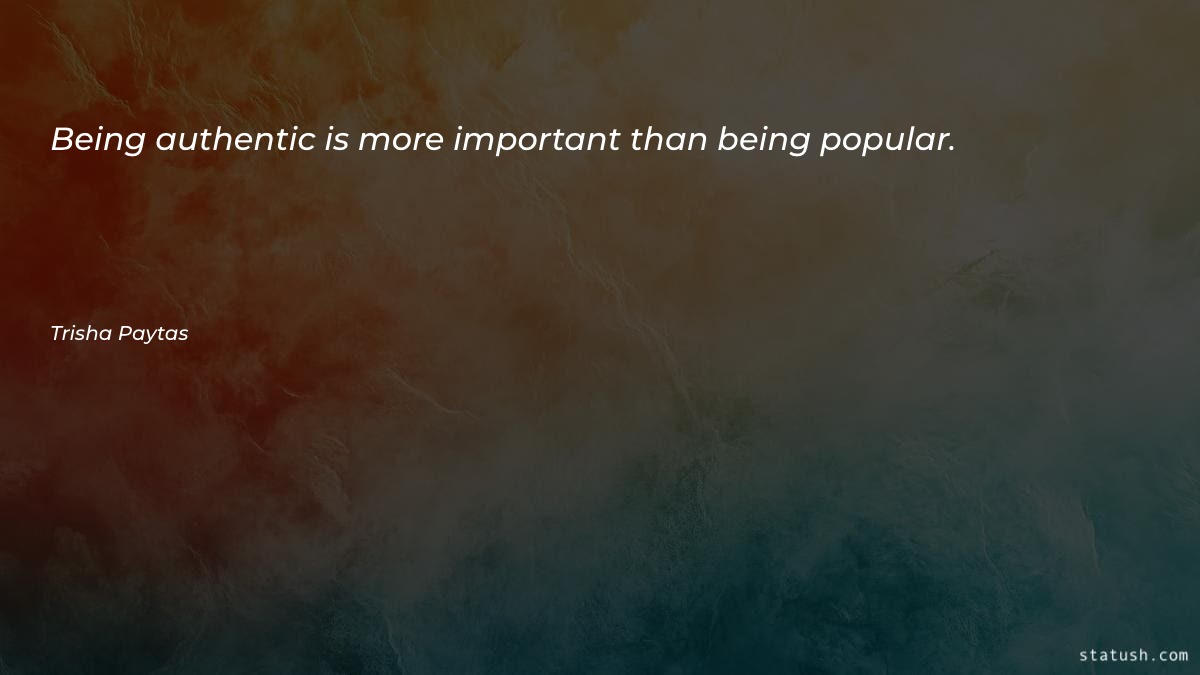 Being authentic is more important - Famous Quotes at statush.com