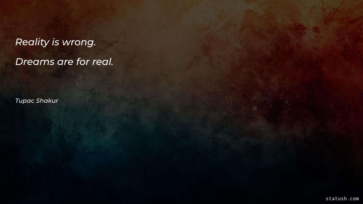 Reality is wrong. Dreams are Motivational Quotes at statush.com