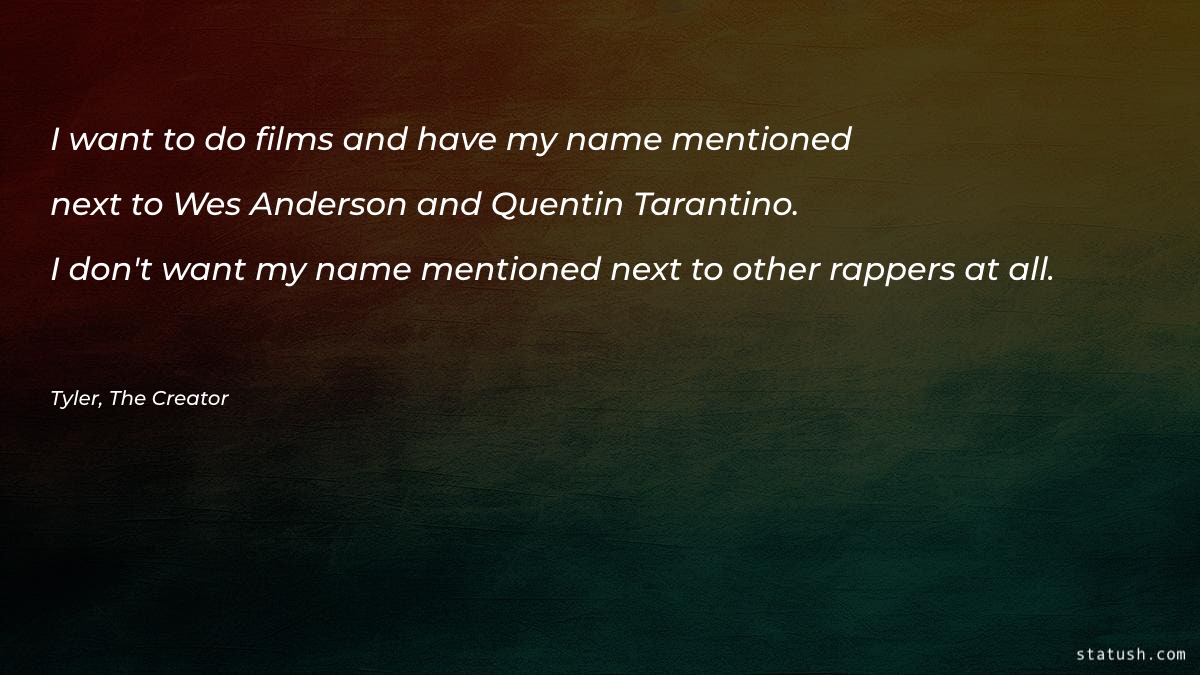 I want to do films and have my name Motivational Quotes at statush.com