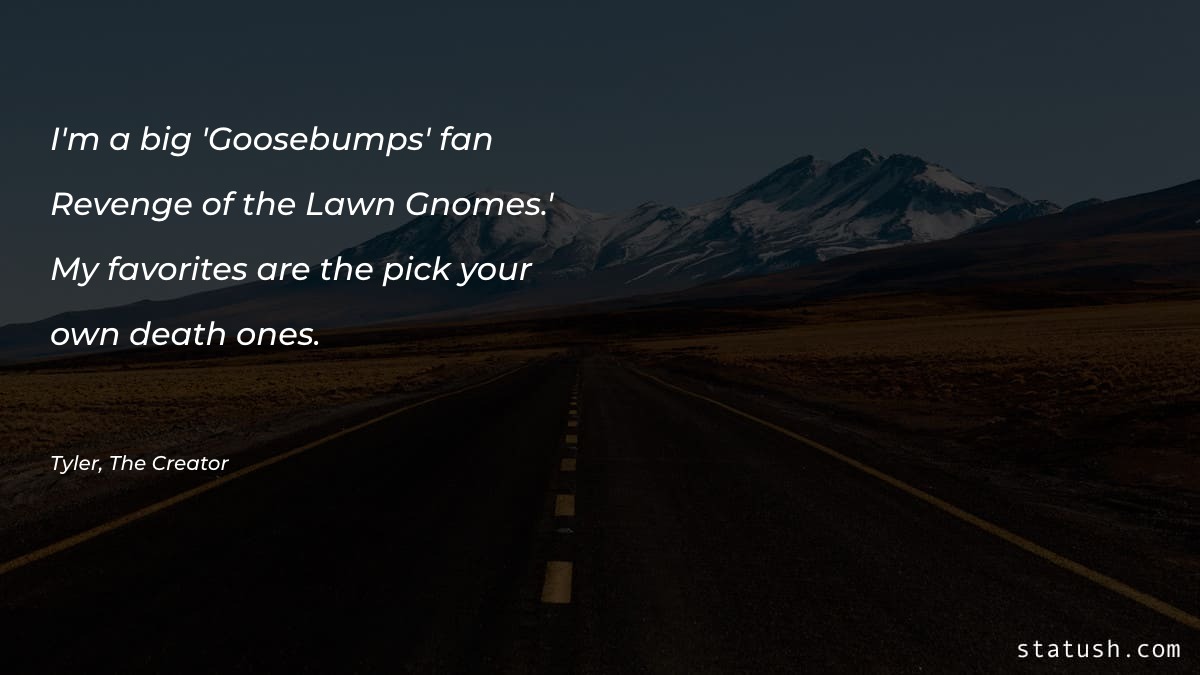 I'm a big Goosebumps fan Motivational Quotes at statush.com