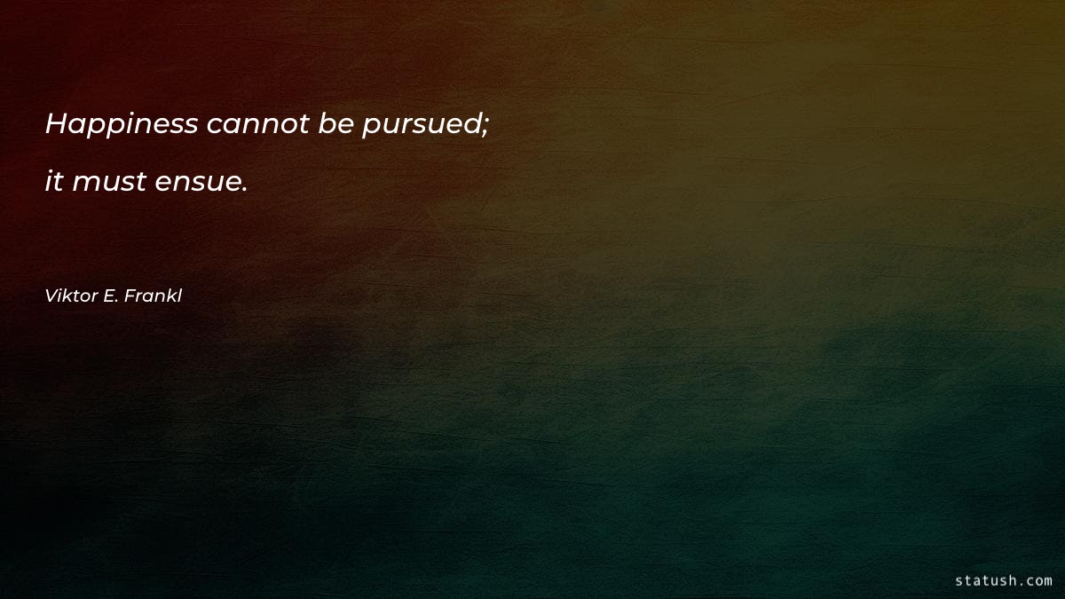 Happiness cannot be pursued; it Motivational Quotes at statush.com