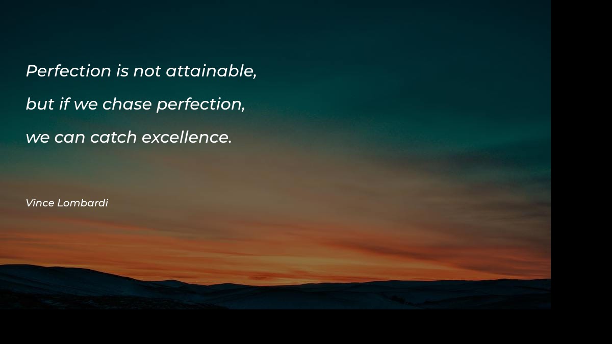 Perfection is not attainable, but