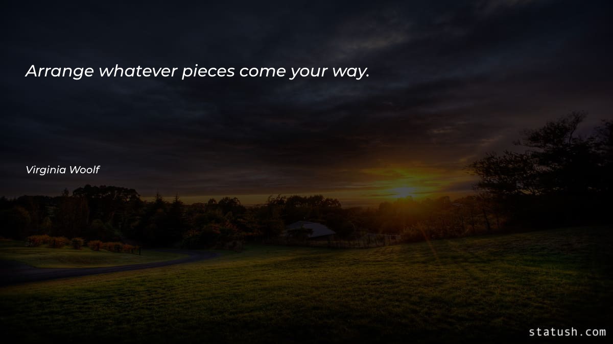 Arrange whatever pieces come your Motivational Quotes at statush.com