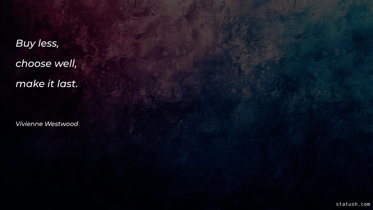 Buy less, choose well, make Motivational Quotes at statush.com