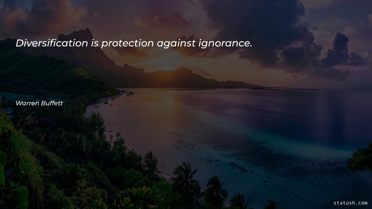 Diversification is protection against ignorance Motivational Quotes at statush.com