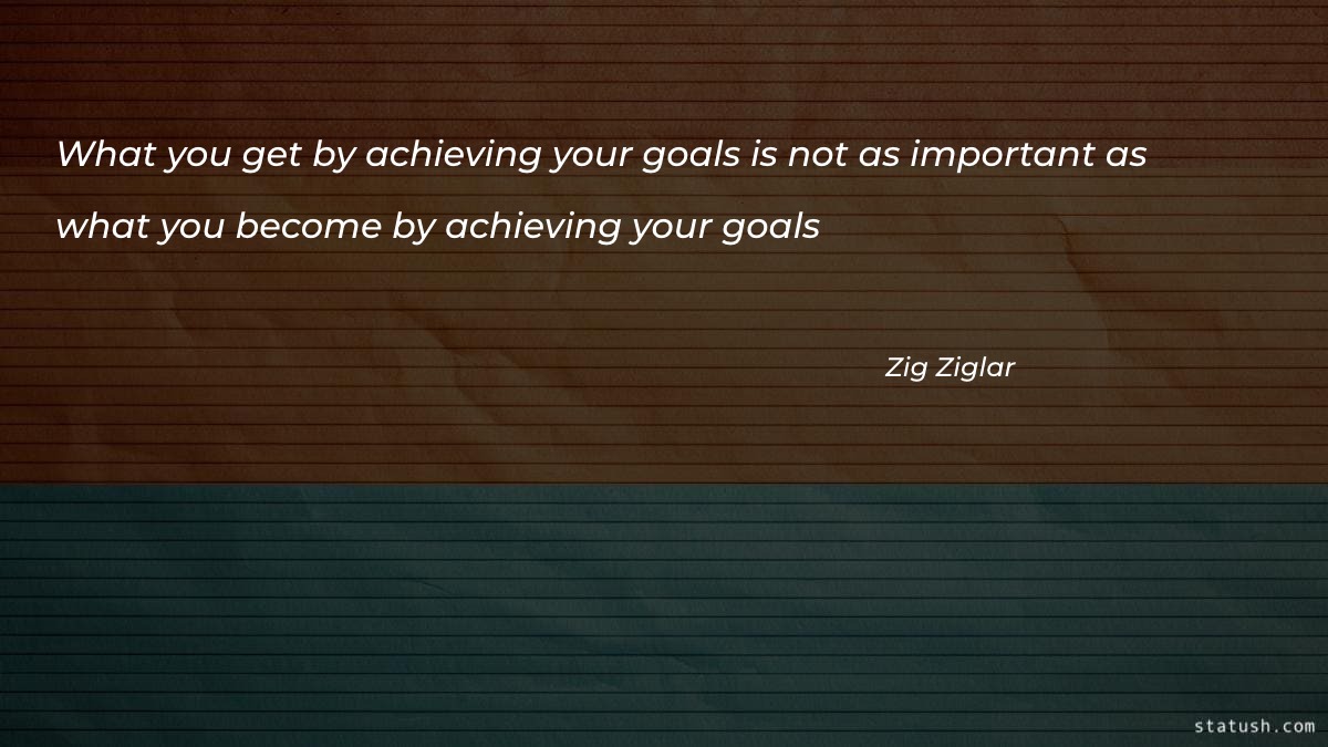 What you get by achieving your goals is not as important as - Motivational Quotes at statush.com
