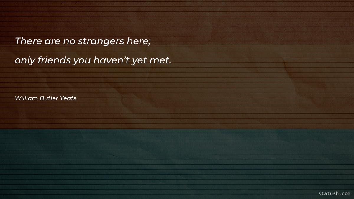 There are no strangers here - Motivational Quotes at statush.com
