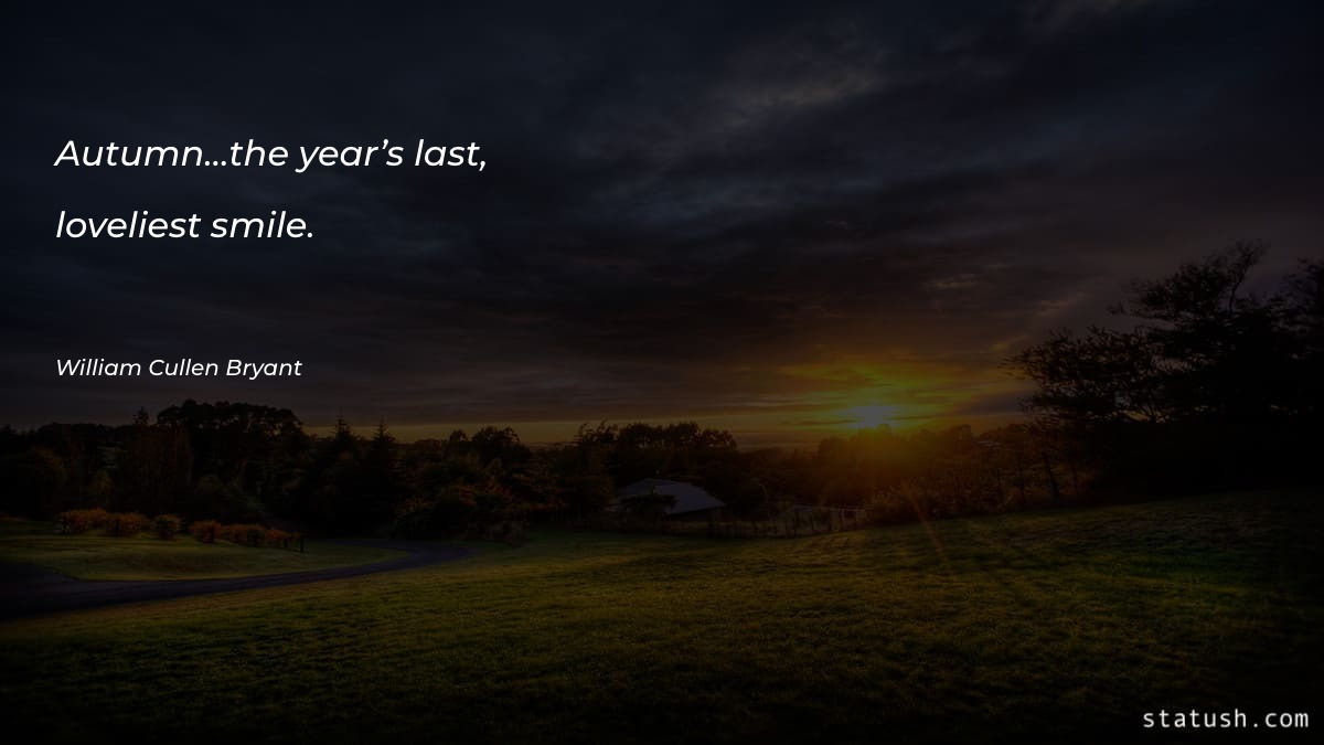 Autumn…the year’s last, loveliest smile Smile Quotes at statush.com