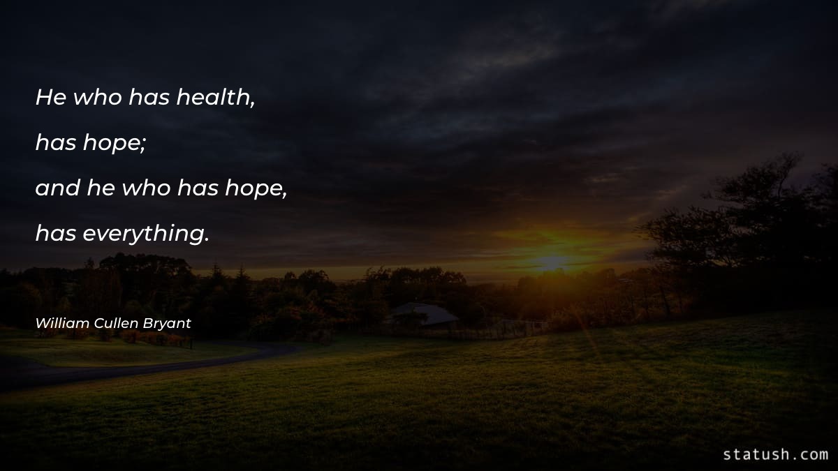 He who has health, has